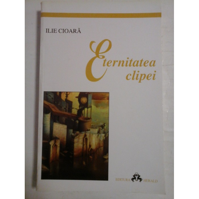 ETERNITATEA CLIPEI - ILIE CIOARA ETERNITATEA CLIPEI - ILIE CIOARA